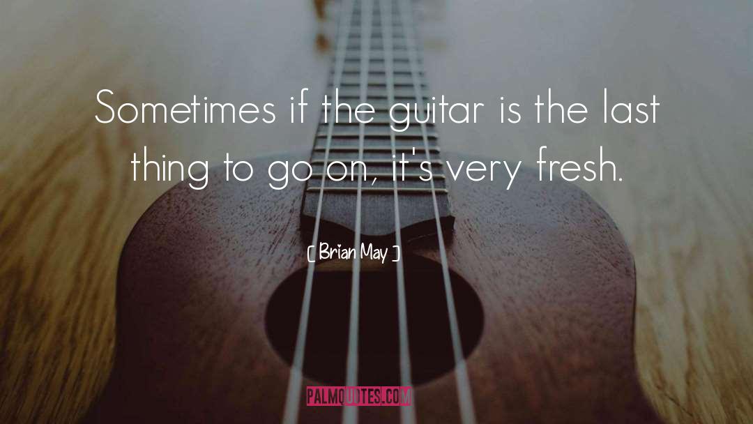 Brian May Quotes: Sometimes if the guitar is