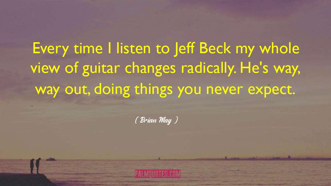 Brian May Quotes: Every time I listen to