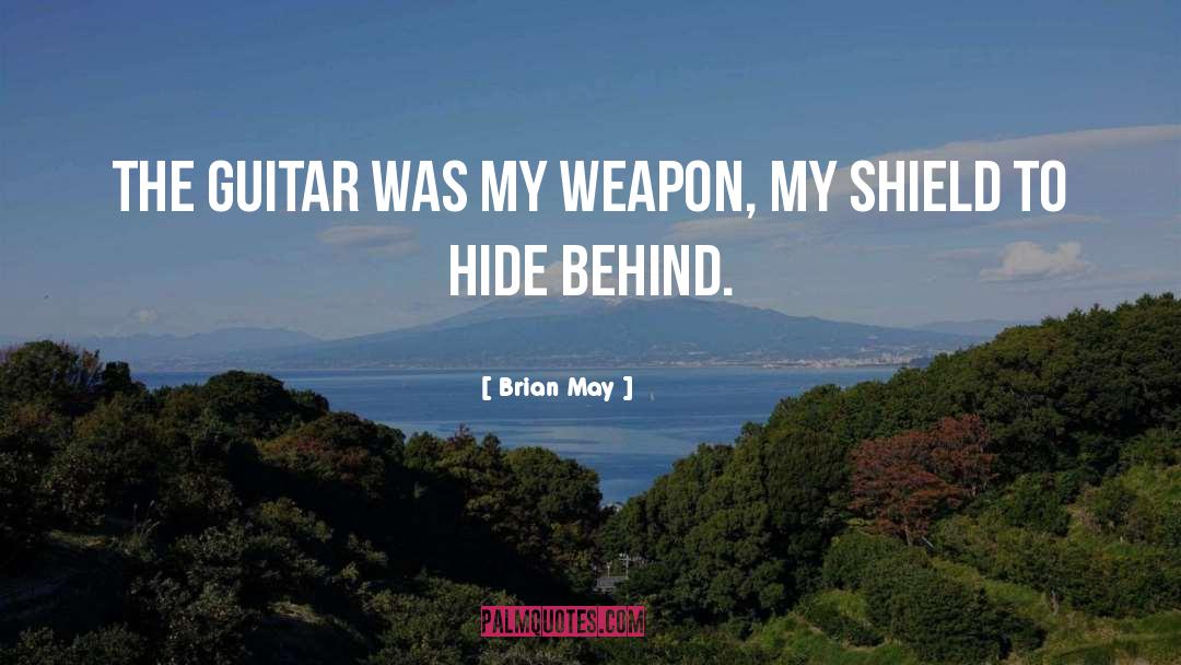 Brian May Quotes: The guitar was my weapon,