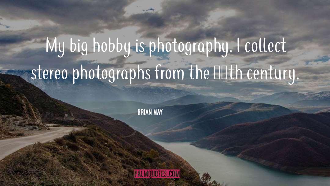 Brian May Quotes: My big hobby is photography.