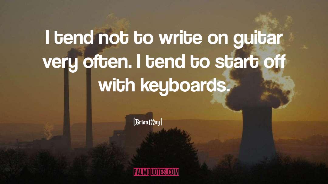 Brian May Quotes: I tend not to write