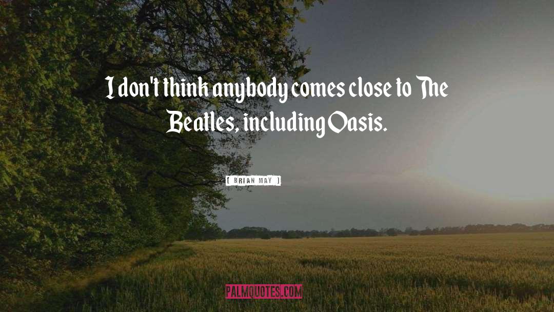 Brian May Quotes: I don't think anybody comes