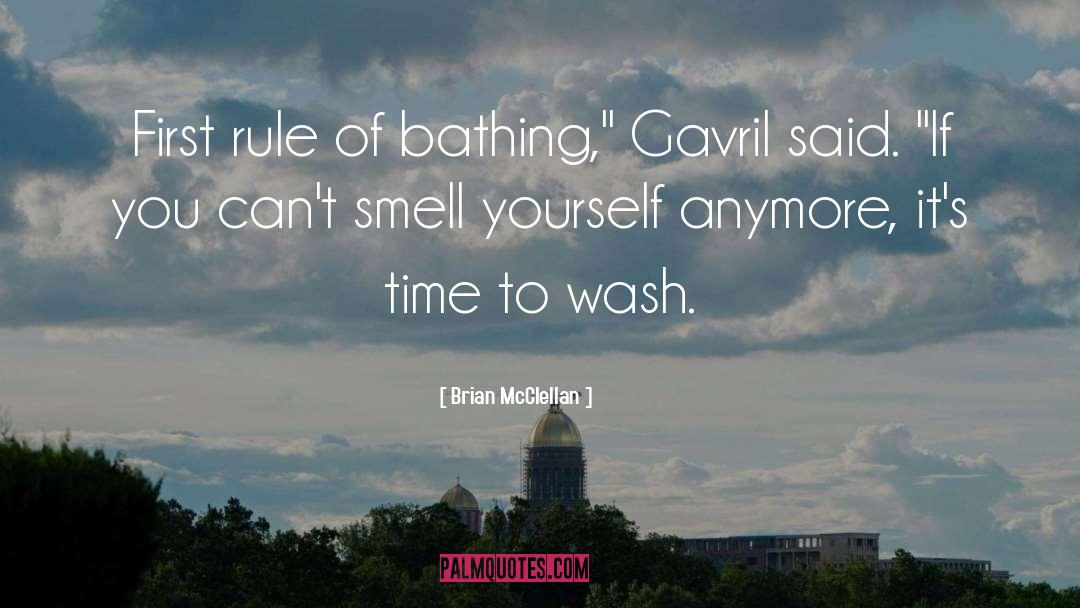 Brian McClellan Quotes: First rule of bathing,
