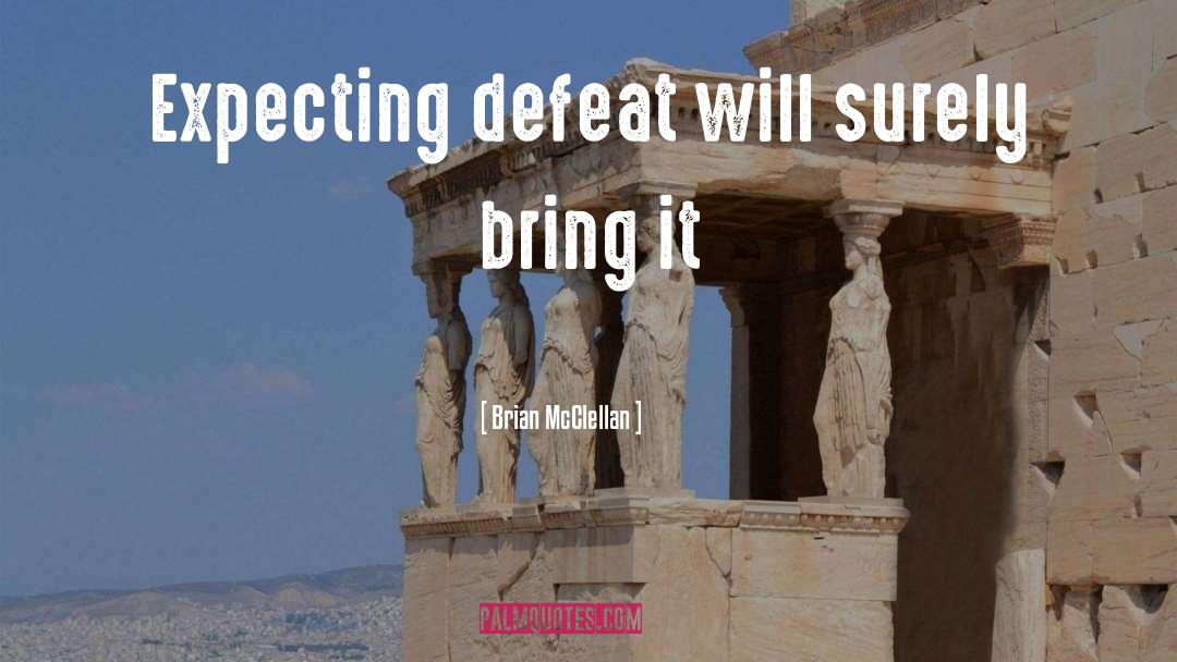 Brian McClellan Quotes: Expecting defeat will surely bring