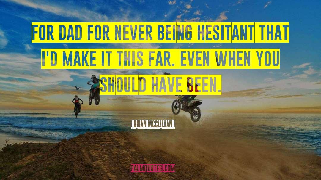 Brian McClellan Quotes: For Dad For never being