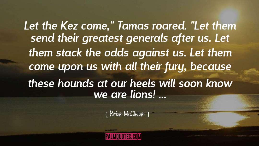 Brian McClellan Quotes: Let the Kez come,