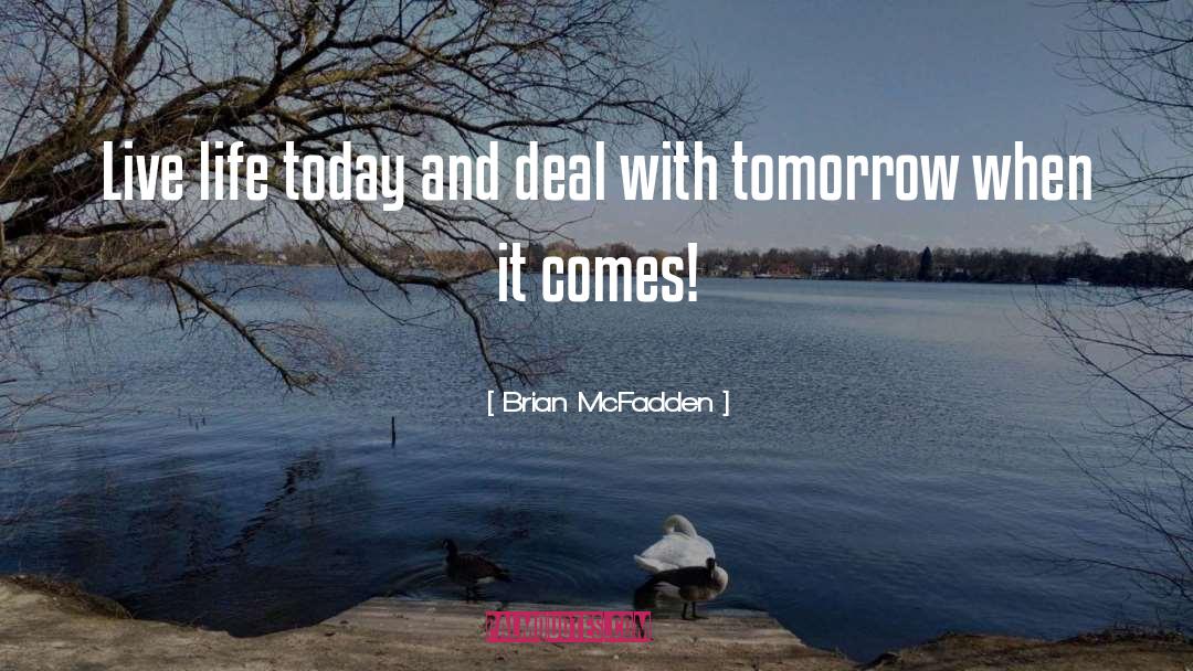 Brian McFadden Quotes: Live life today and deal