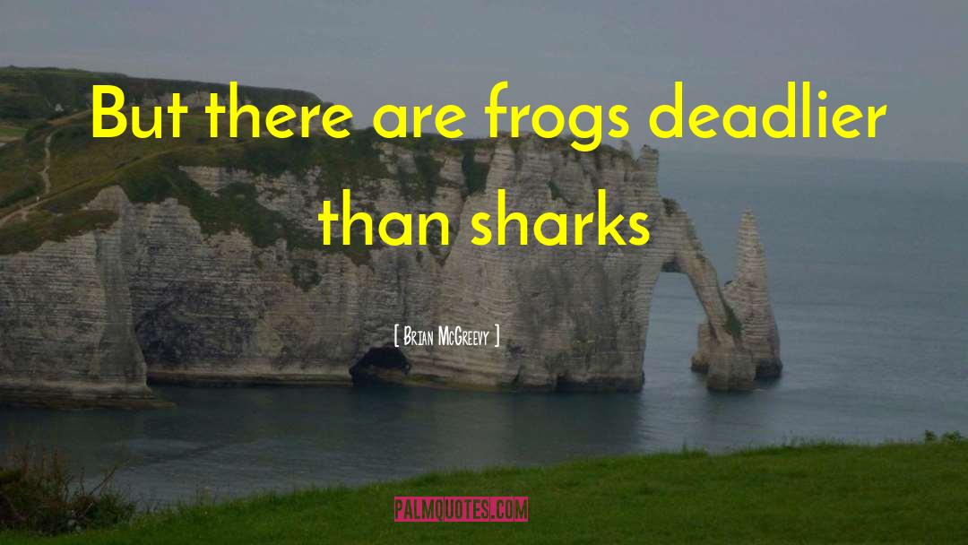 Brian McGreevy Quotes: But there are frogs deadlier