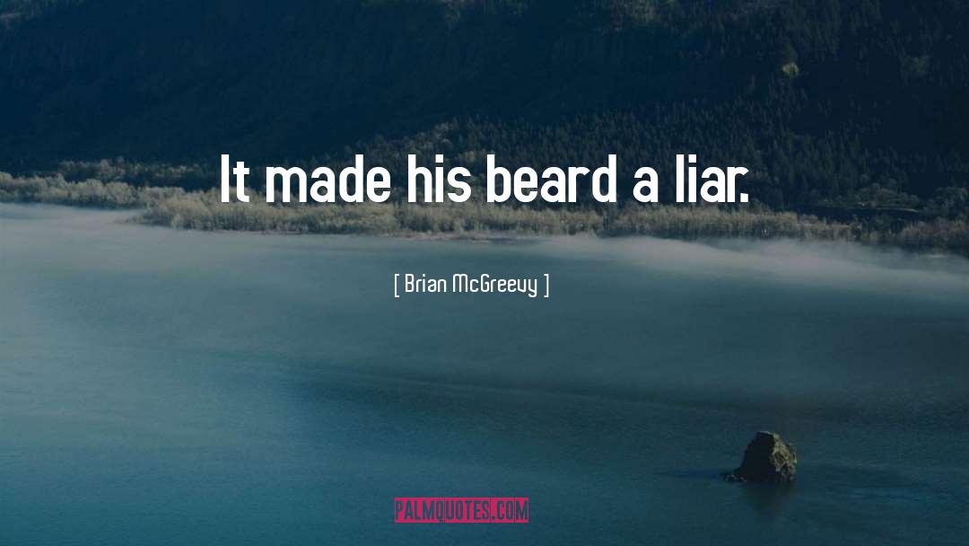 Brian McGreevy Quotes: It made his beard a