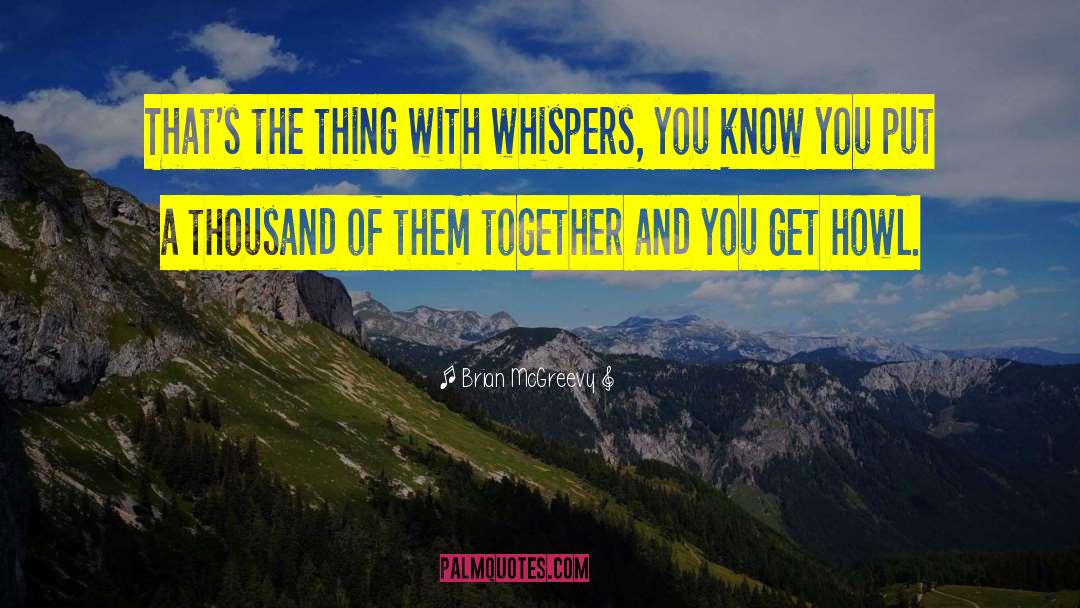 Brian McGreevy Quotes: That's the thing with whispers,