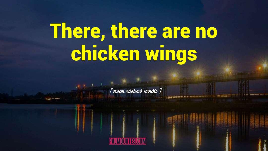 Brian Michael Bendis Quotes: There, there are no chicken