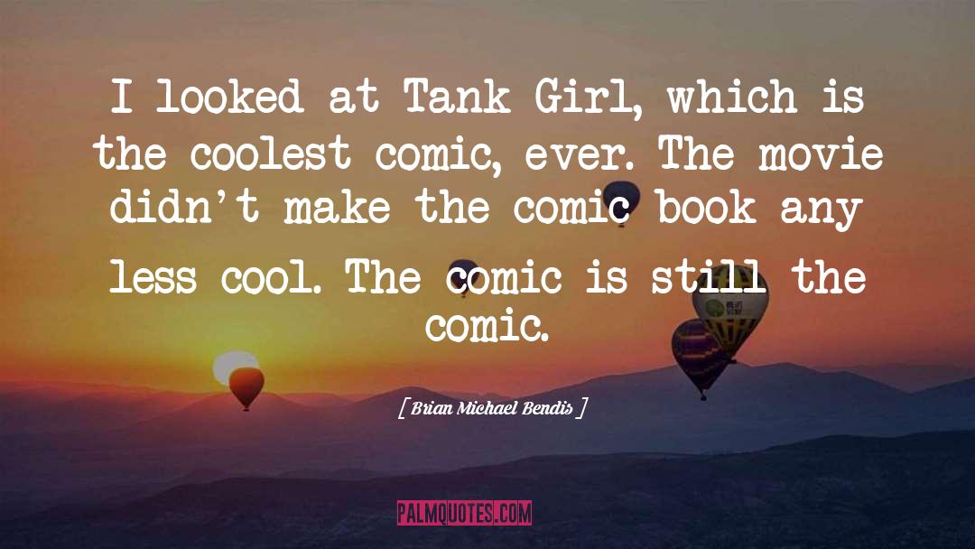 Brian Michael Bendis Quotes: I looked at Tank Girl,