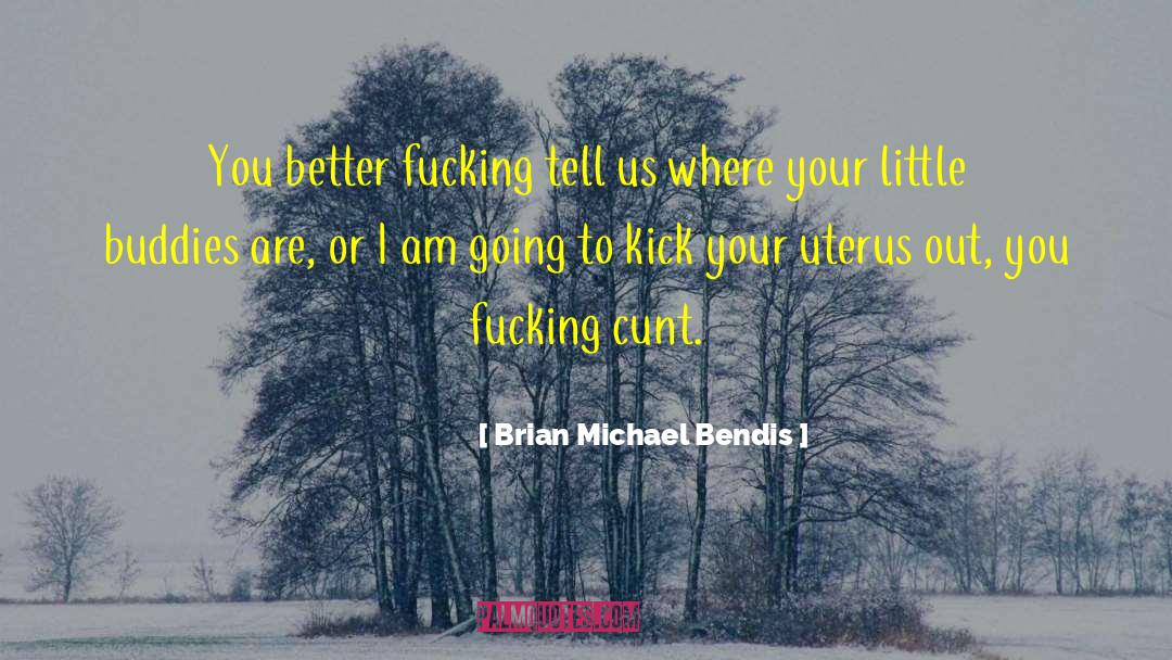 Brian Michael Bendis Quotes: You better fucking tell us
