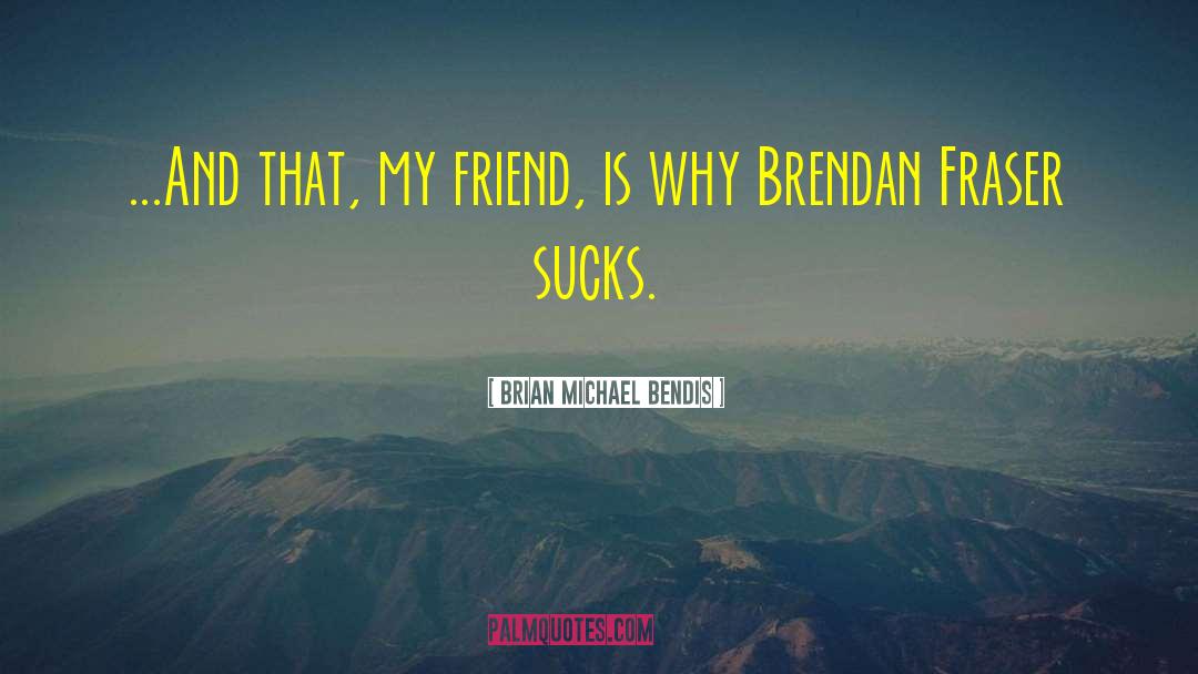Brian Michael Bendis Quotes: ...And that, my friend, is