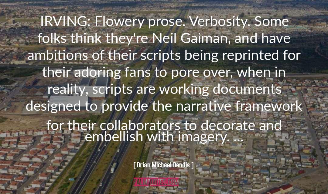 Brian Michael Bendis Quotes: IRVING: Flowery prose. Verbosity. Some