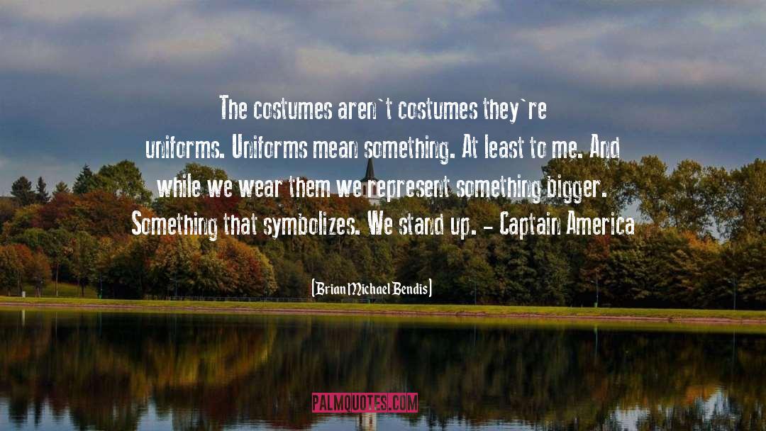 Brian Michael Bendis Quotes: The costumes aren't costumes they're