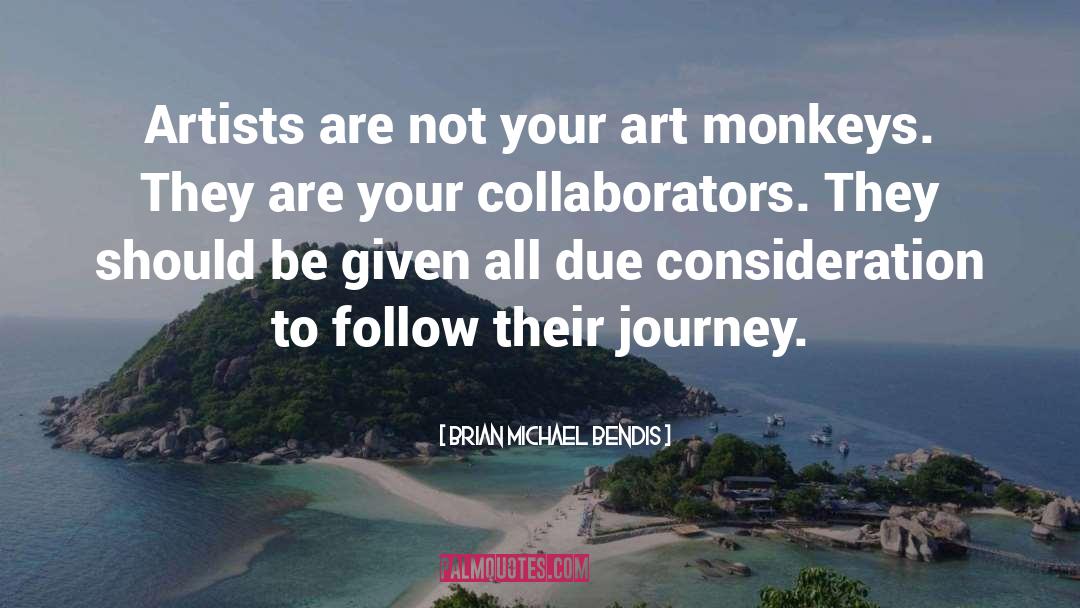 Brian Michael Bendis Quotes: Artists are not your art