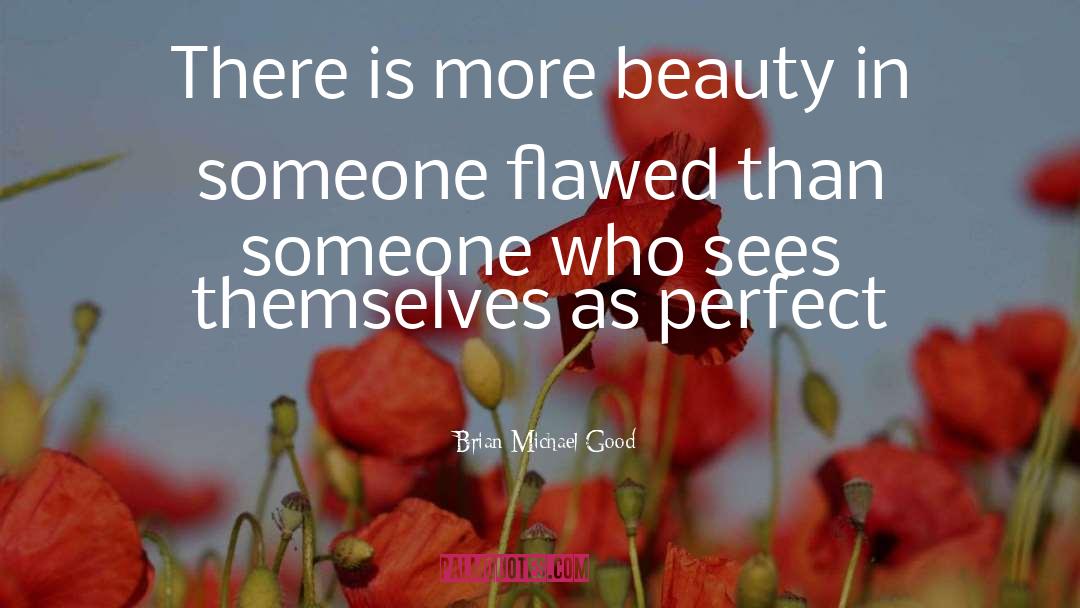 Brian Michael Good Quotes: There is more beauty in