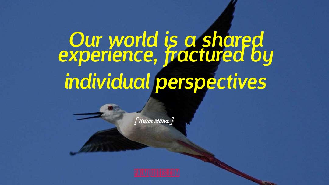 Brian Miller Quotes: Our world is a shared