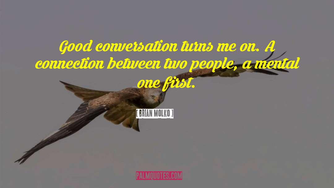 Brian Molko Quotes: Good conversation turns me on.