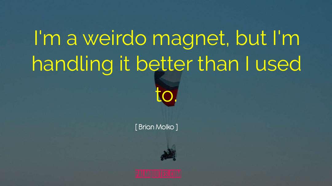 Brian Molko Quotes: I'm a weirdo magnet, but