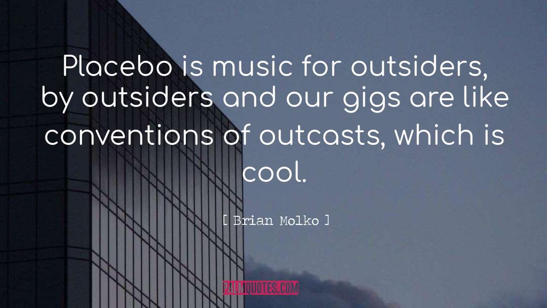 Brian Molko Quotes: Placebo is music for outsiders,