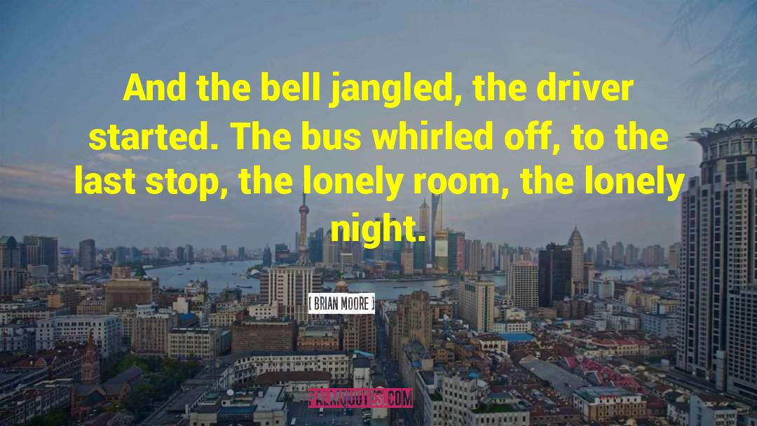 Brian Moore Quotes: And the bell jangled, the