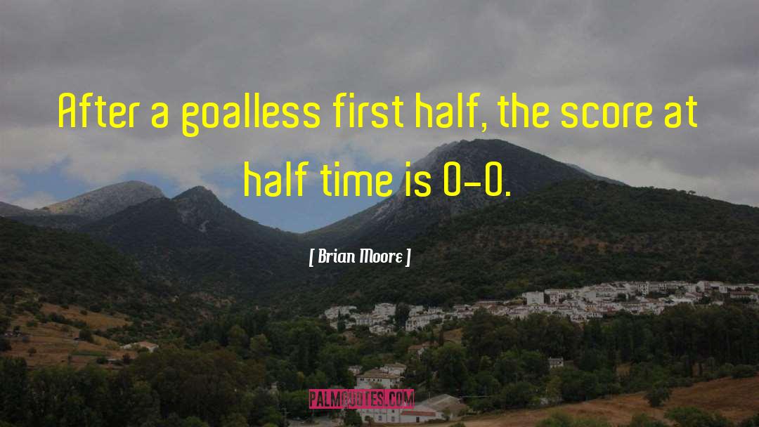 Brian Moore Quotes: After a goalless first half,