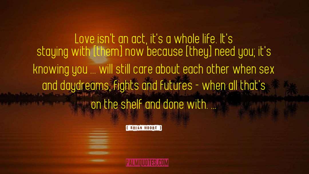 Brian Moore Quotes: Love isn't an act, it's