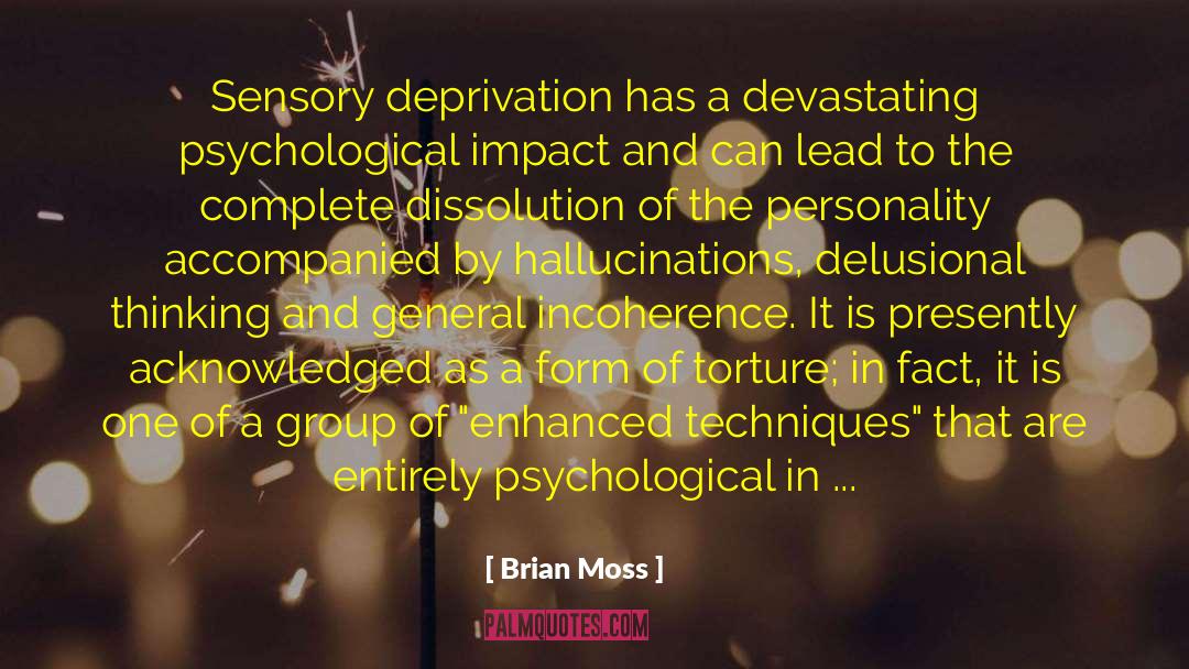 Brian Moss Quotes: Sensory deprivation has a devastating