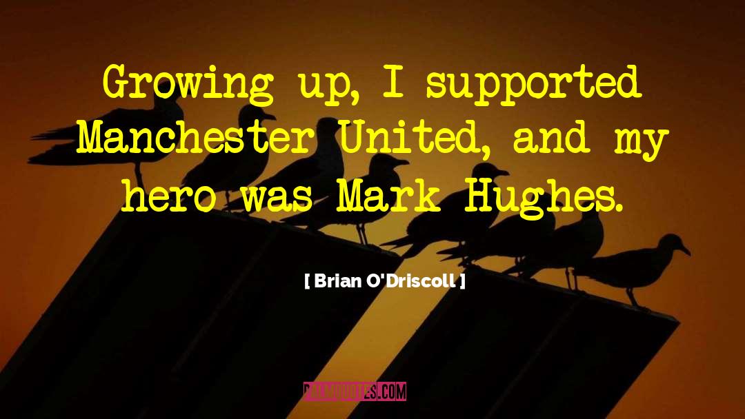 Brian O'Driscoll Quotes: Growing up, I supported Manchester