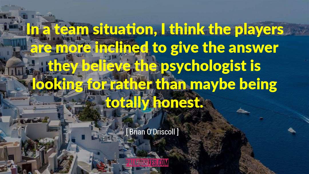 Brian O'Driscoll Quotes: In a team situation, I