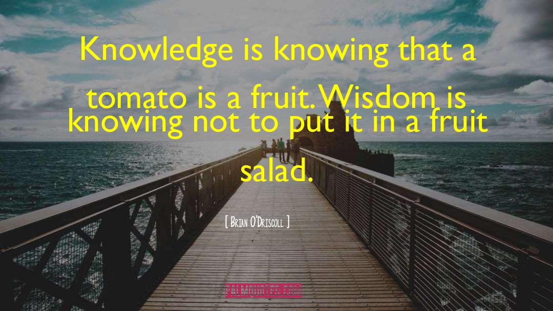 Brian O'Driscoll Quotes: Knowledge is knowing that a