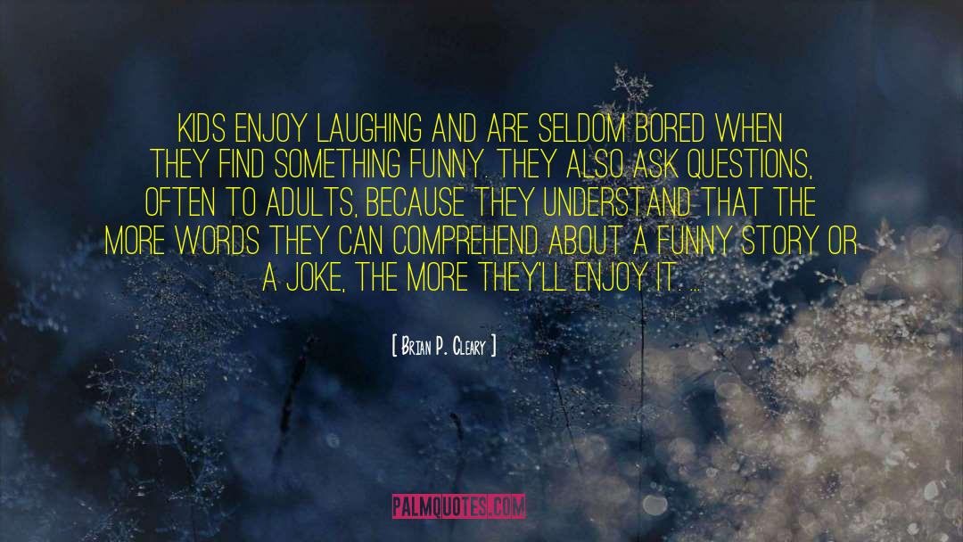 Brian P. Cleary Quotes: Kids enjoy laughing and are