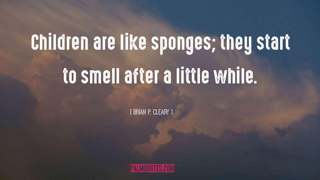 Brian P. Cleary Quotes: Children are like sponges; they