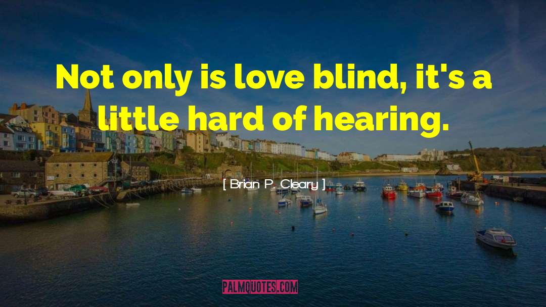 Brian P. Cleary Quotes: Not only is love blind,