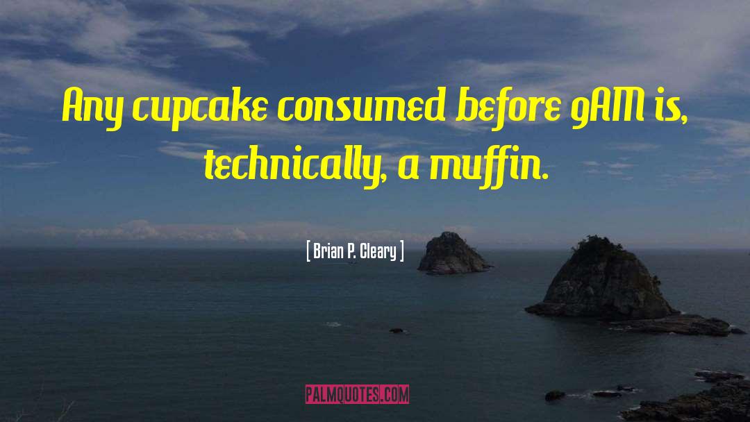 Brian P. Cleary Quotes: Any cupcake consumed before 9AM