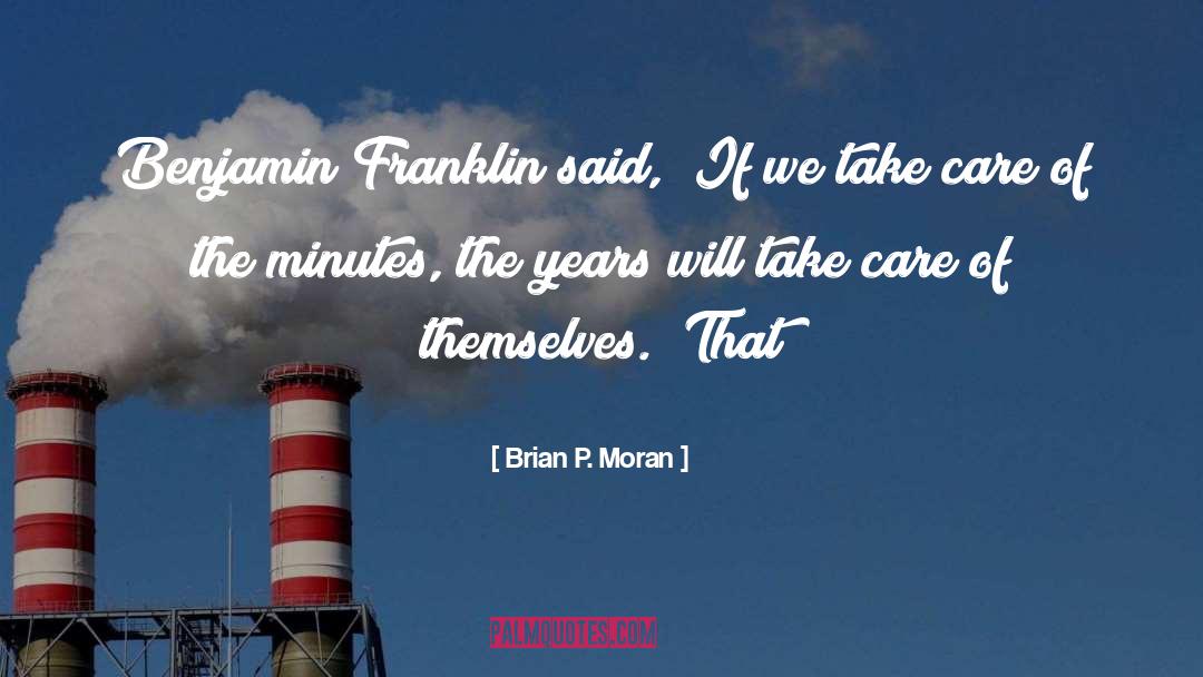 Brian P. Moran Quotes: Benjamin Franklin said, 