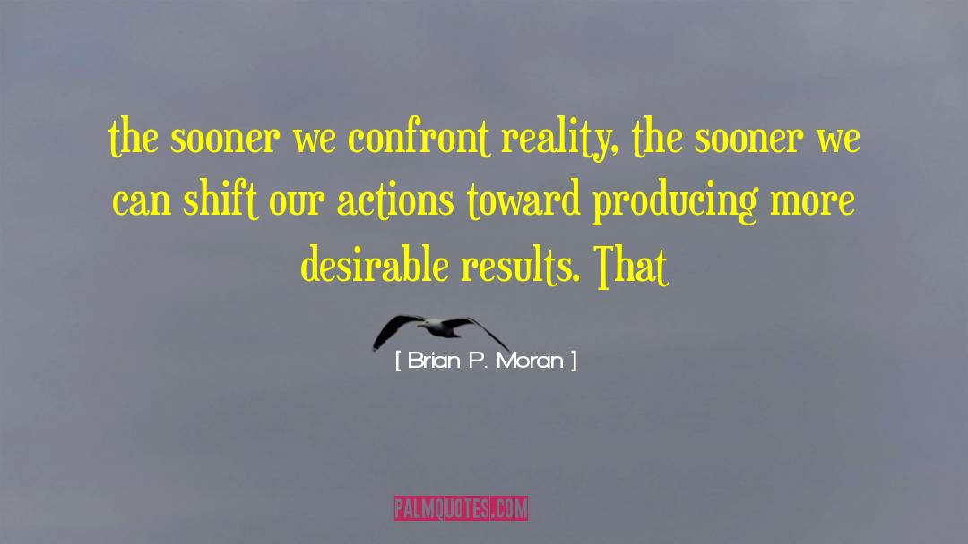 Brian P. Moran Quotes: the sooner we confront reality,