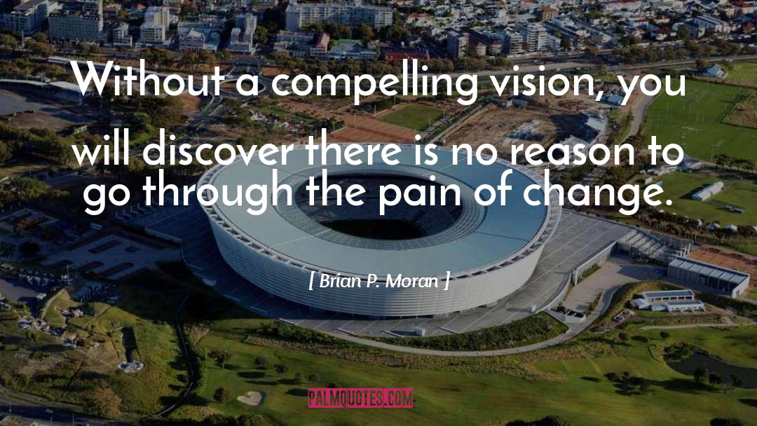 Brian P. Moran Quotes: Without a compelling vision, you