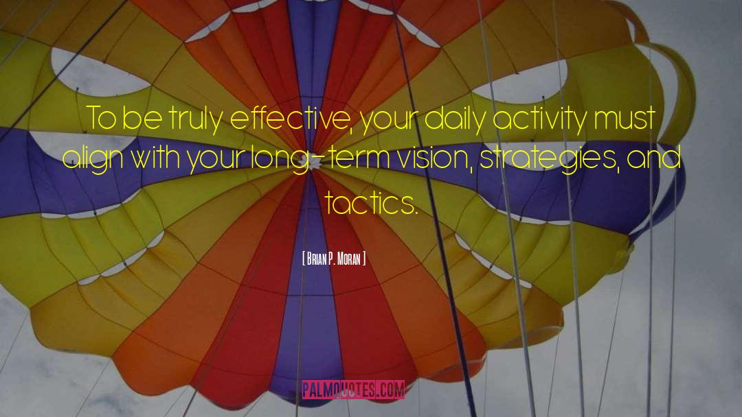 Brian P. Moran Quotes: To be truly effective, your