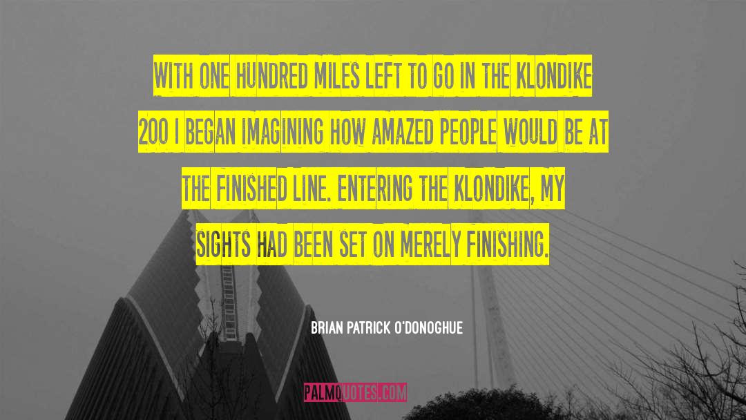 Brian Patrick O'Donoghue Quotes: With one hundred miles left