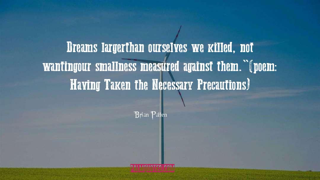 Brian Patten Quotes: Dreams larger<br />than ourselves we