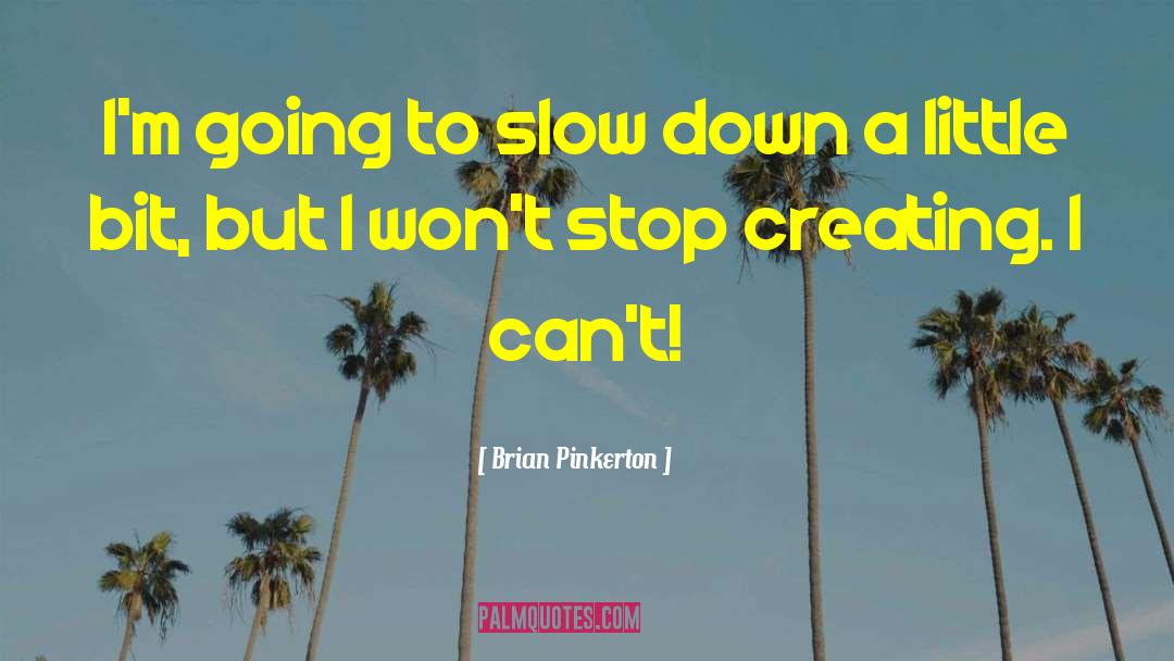 Brian Pinkerton Quotes: I'm going to slow down