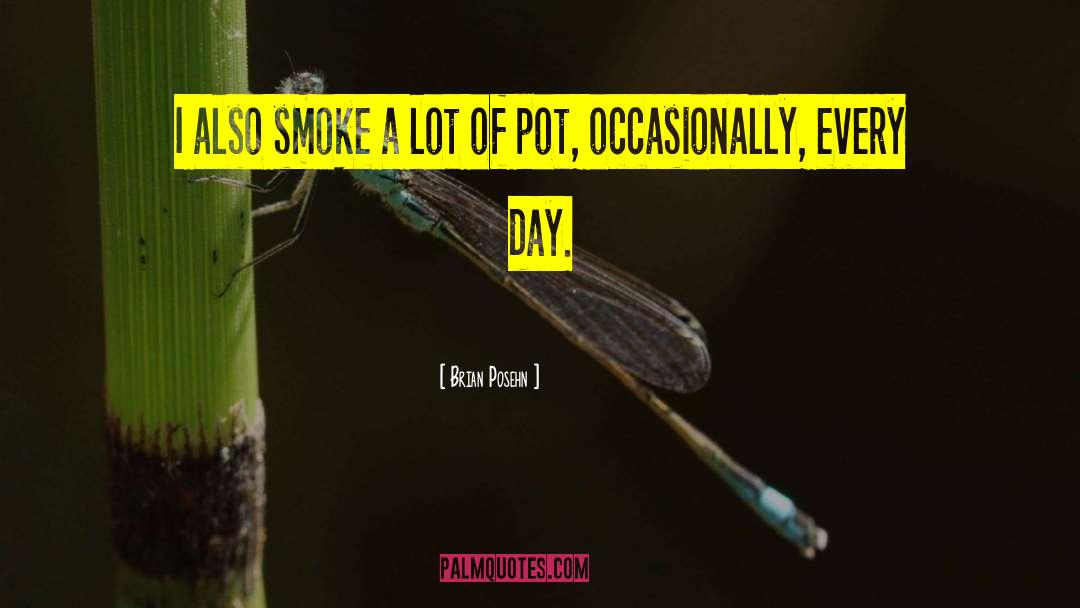 Brian Posehn Quotes: I also smoke a lot