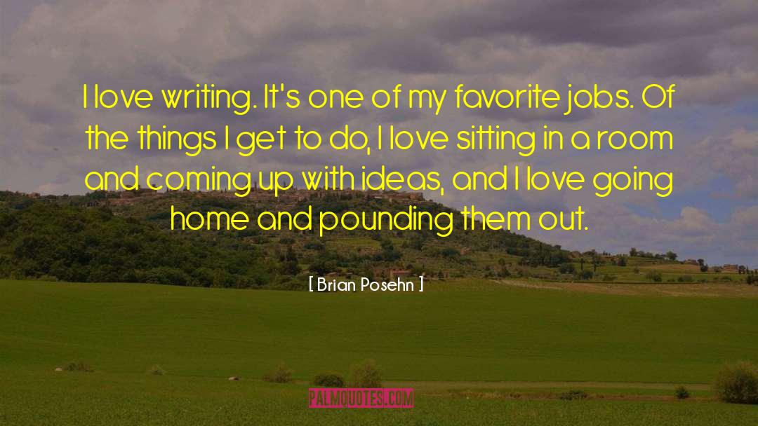 Brian Posehn Quotes: I love writing. It's one