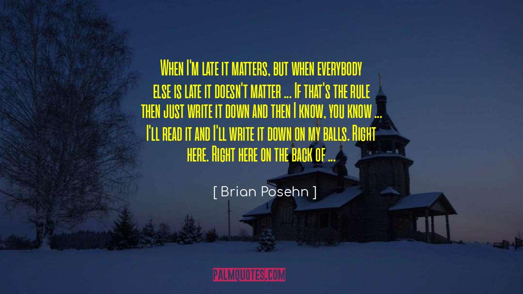 Brian Posehn Quotes: When I'm late it matters,