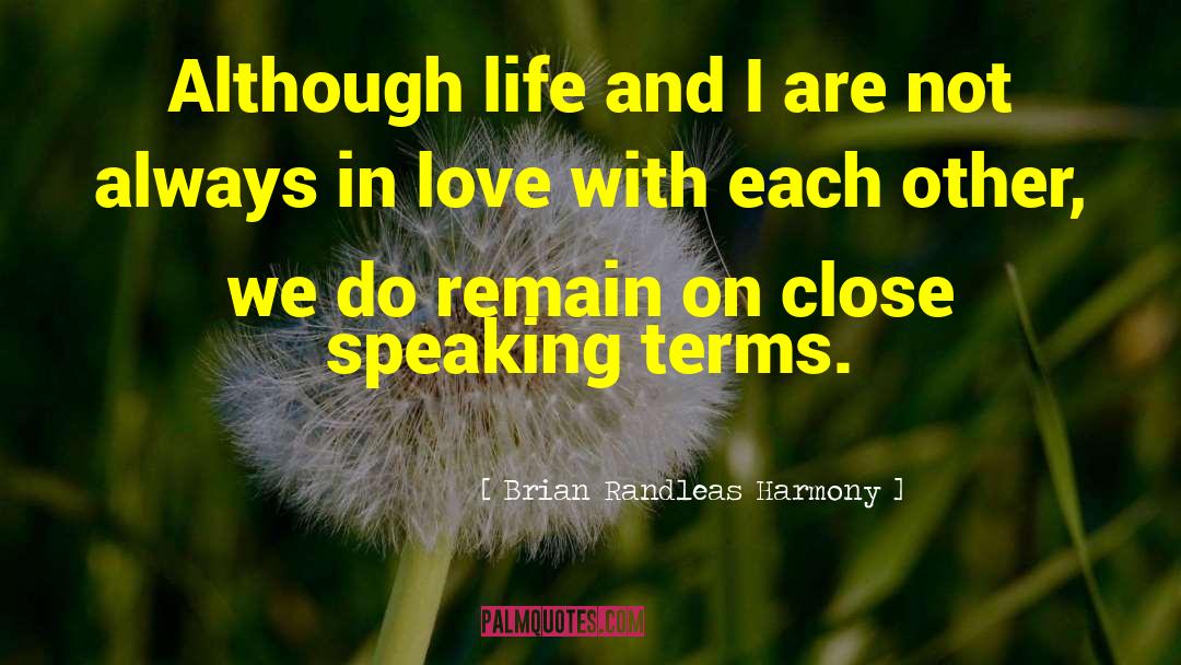 Brian Randleas Harmony Quotes: Although life and I are