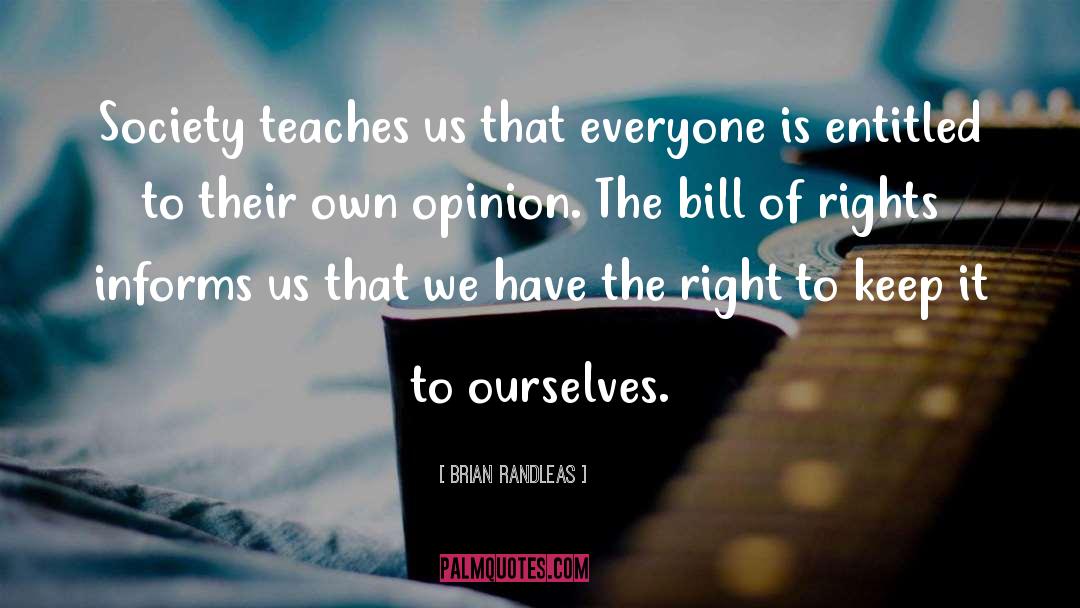 Brian Randleas Quotes: Society teaches us that everyone