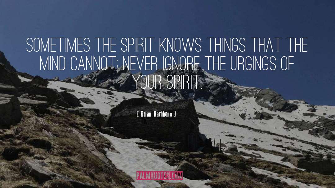 Brian Rathbone Quotes: Sometimes the spirit knows things